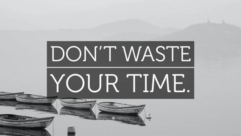 “DON’T WASTE YOUR TIME.” — Desktop Wallpaper