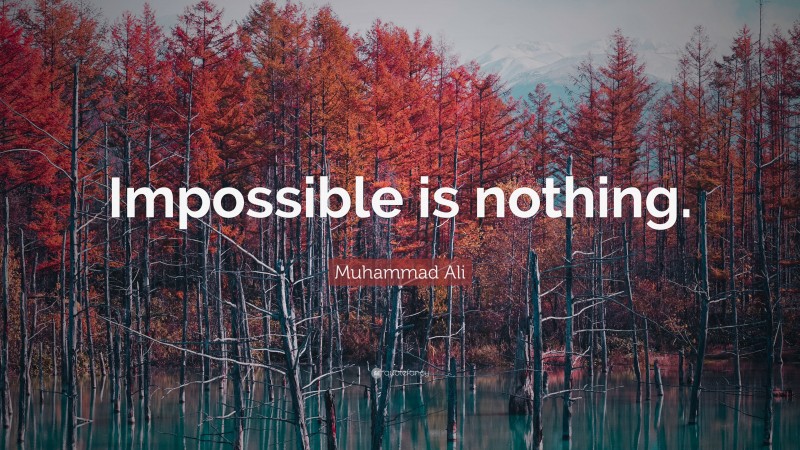 Muhammad Ali Quote: “Impossible is nothing.”