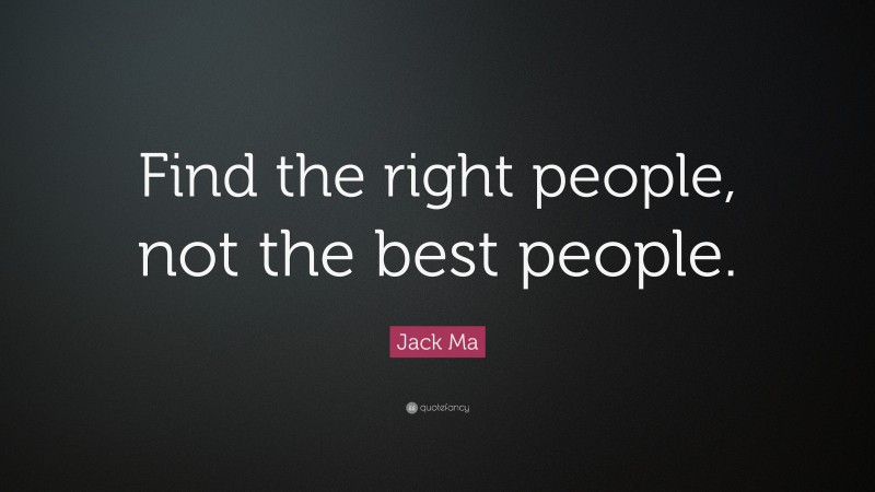 Jack Ma Quote: “Find the right people, not the best people.”