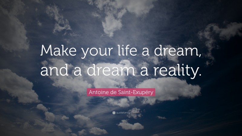 Antoine de Saint-Exupéry Quote: “Make your life a dream, and a dream a reality.”