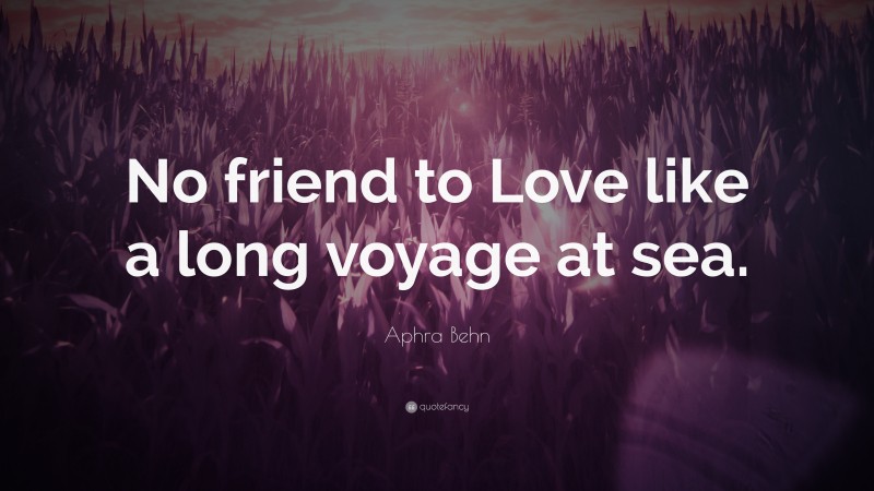 Aphra Behn Quote: “No friend to Love like a long voyage at sea.”