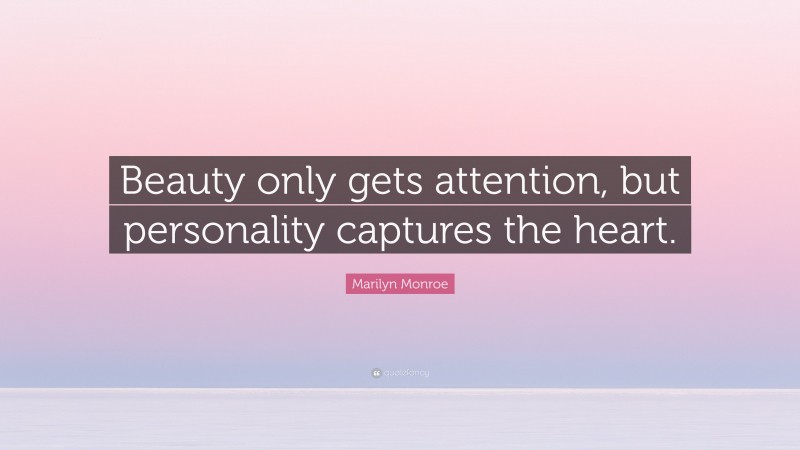 Marilyn Monroe Quote: “Beauty only gets attention, but personality captures the heart.”