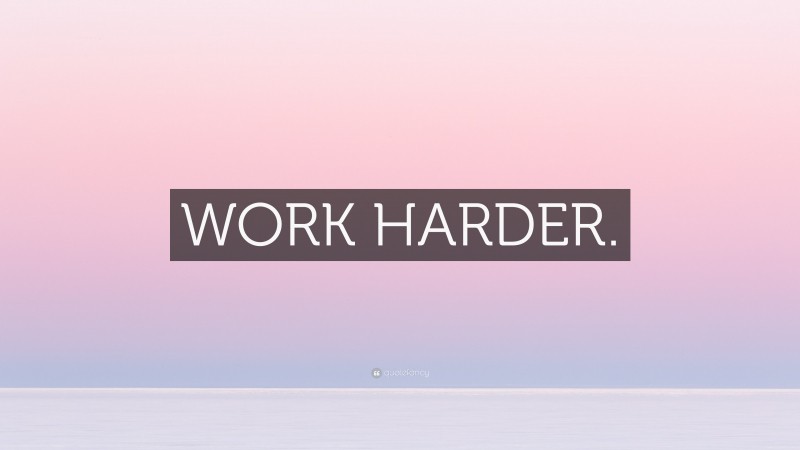 “WORK HARDER.” — Desktop Wallpaper