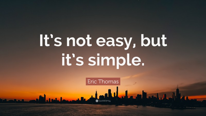Eric Thomas Quote: “It’s not easy, but it’s simple.”