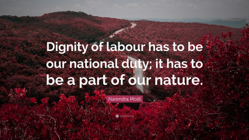 Narendra Modi Quote: “Dignity of labour has to be our national duty; it has to be a part of our nature.”