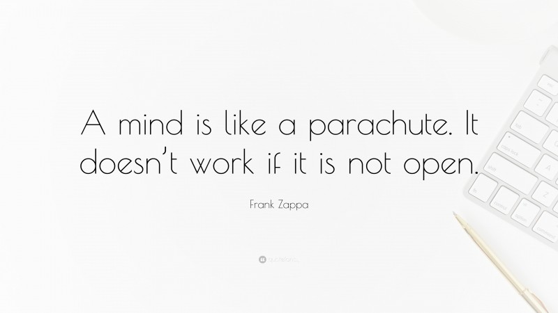 Frank Zappa Quote: “A mind is like a parachute. It doesn’t work if it is not open.”