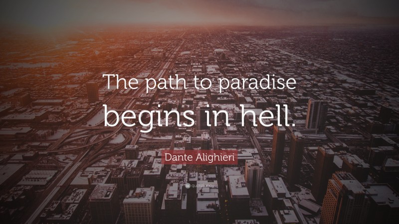 Dante Alighieri Quote: “The path to paradise begins in hell.”