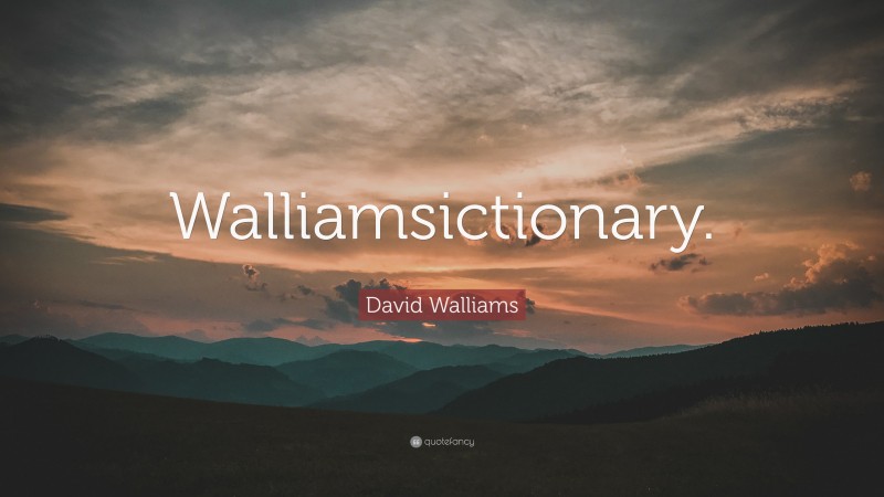 David Walliams Quote: “Walliamsictionary.”