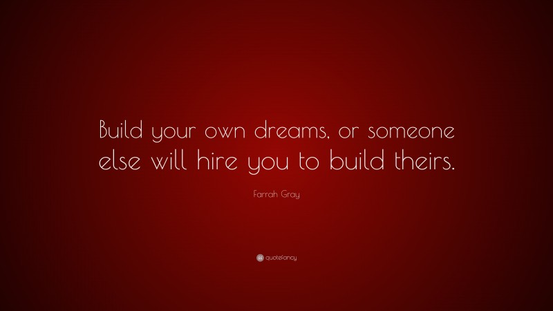 Farrah Gray Quote: “Build your own dreams, or someone else will hire you to build theirs.”