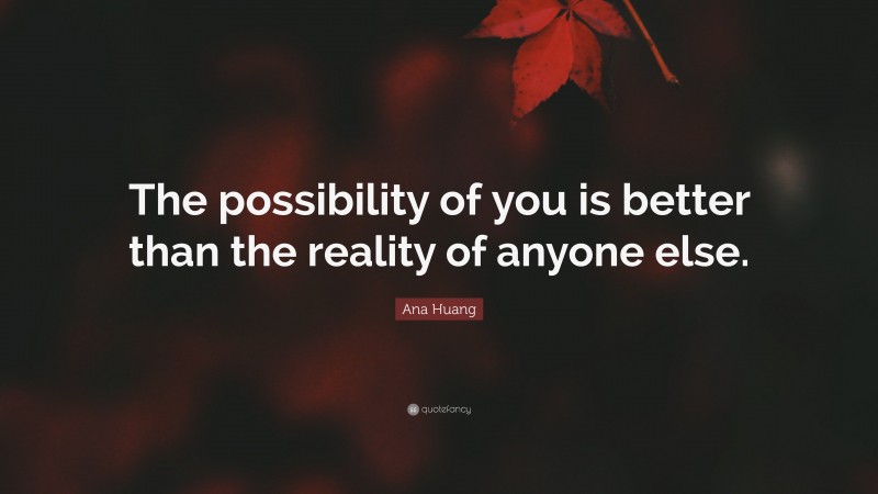 Ana Huang Quote: “The possibility of you is better than the reality of anyone else.”