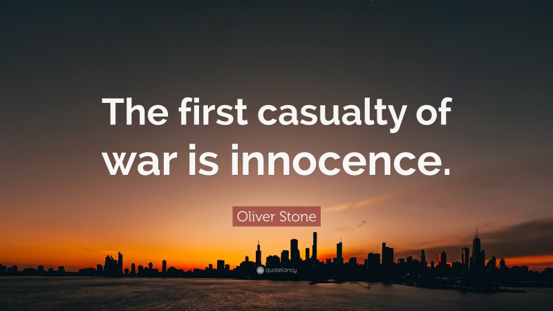 Oliver Stone Quote: “The first casualty of war is innocence.”