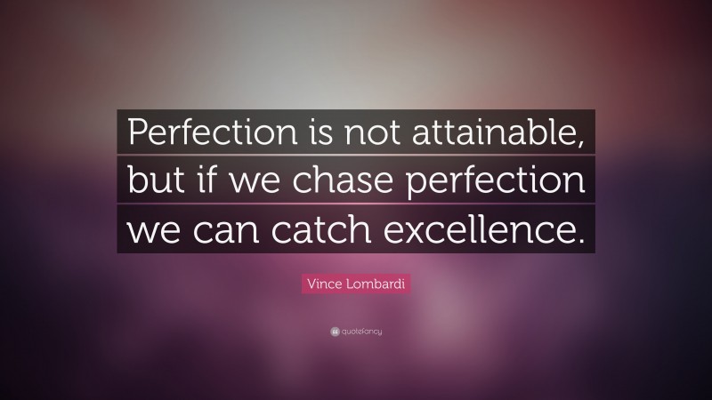 Vince Lombardi Quote: “Perfection is not attainable, but if we chase ...