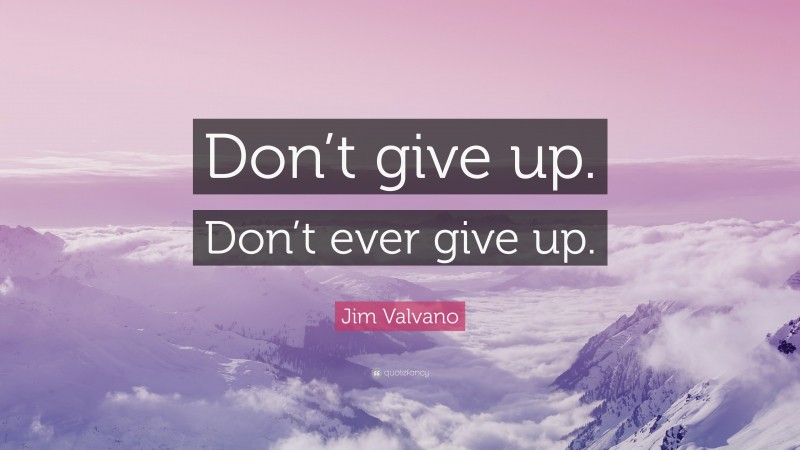 Jim Valvano Quote: “Don’t give up. Don’t ever give up.”