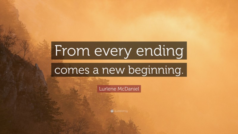 Lurlene McDaniel Quote: “From every ending comes a new beginning.”