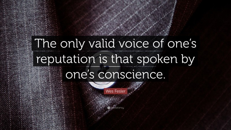 Wes Fesler Quote: “The only valid voice of one’s reputation is that spoken by one’s conscience.”