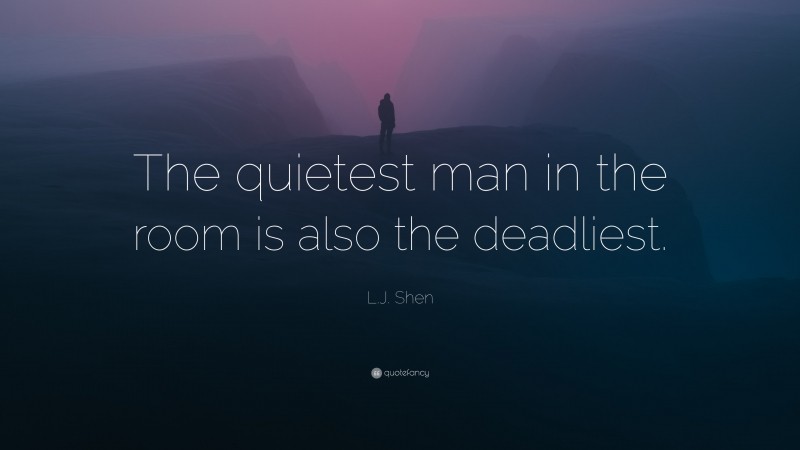 L.J. Shen Quote: “The quietest man in the room is also the deadliest.”