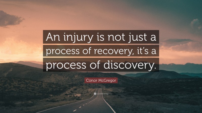 Conor McGregor Quote: “An injury is not just a process of recovery, it’s a process of discovery.”
