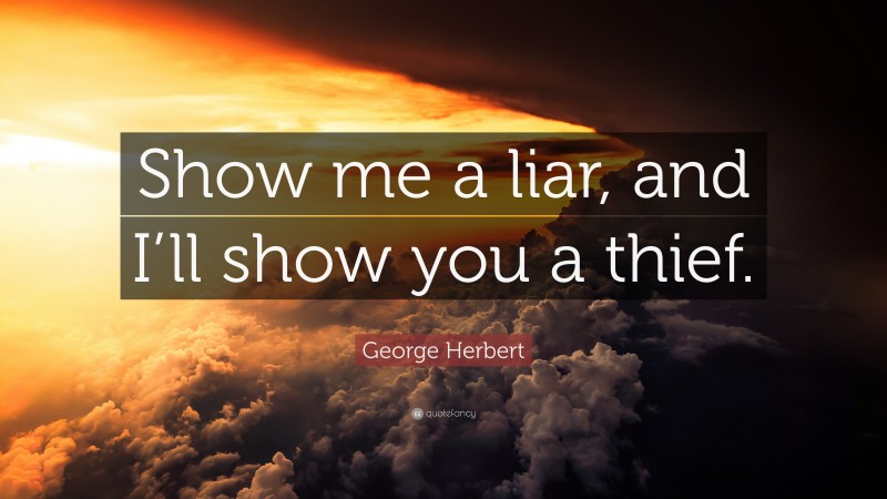 George Herbert Quote: “Show me a liar, and I’ll show you a thief.”