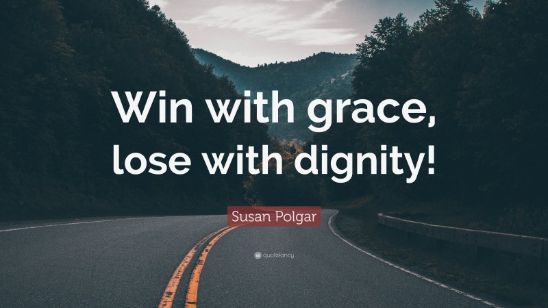 Susan Polgar Quote: “Win with grace, lose with dignity!”