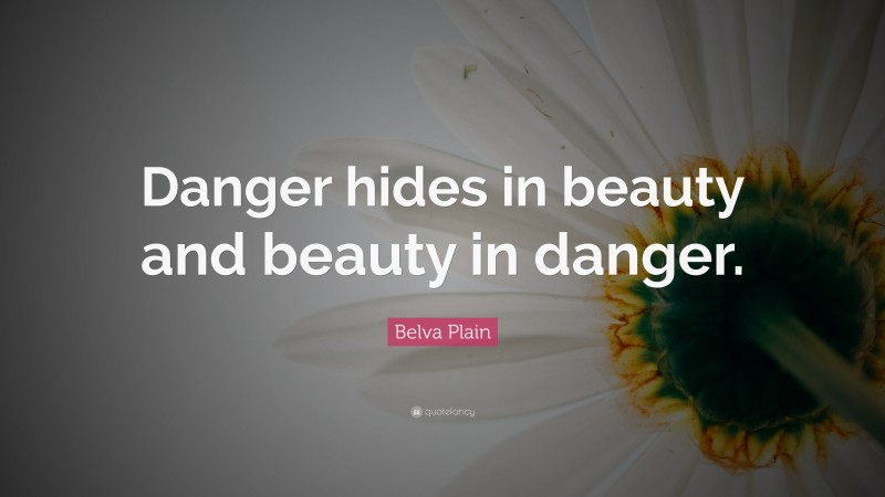 Belva Plain Quote: “Danger hides in beauty and beauty in danger.”