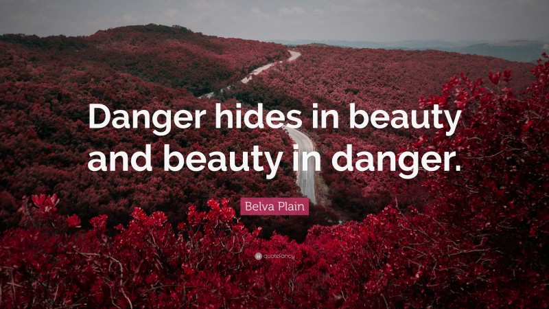 Belva Plain Quote: “Danger hides in beauty and beauty in danger.”