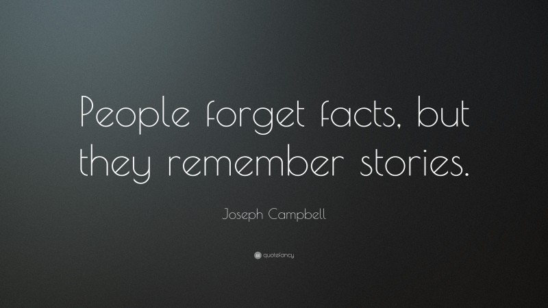 Joseph Campbell Quote: “People forget facts, but they remember stories.”