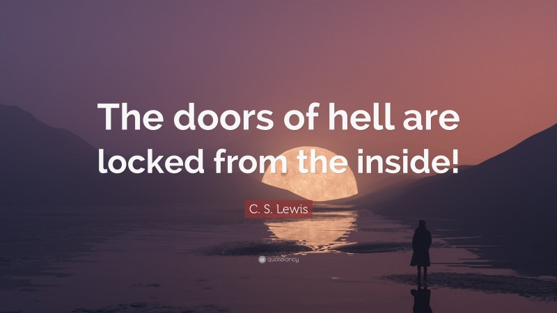C. S. Lewis Quote: “The doors of hell are locked from the inside!”