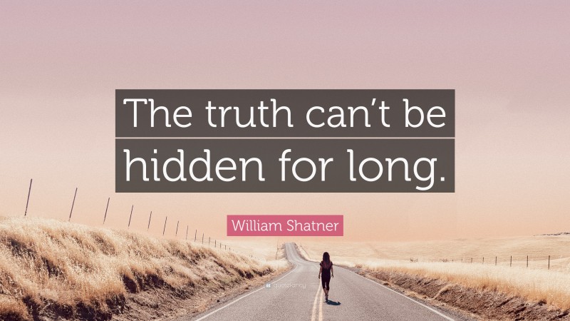 William Shatner Quote: “The truth can’t be hidden for long.”