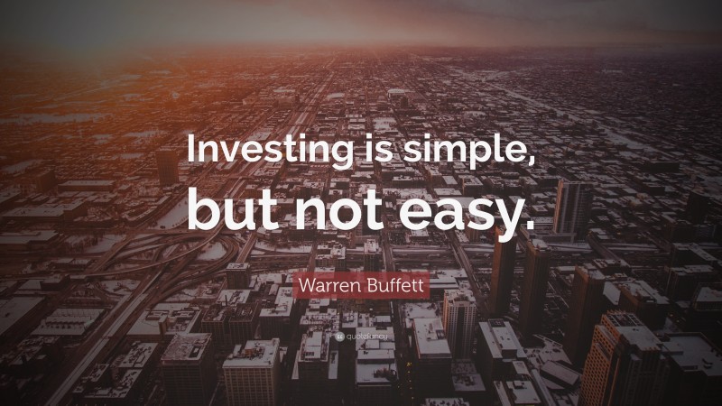 Warren Buffett Quote: “Investing is simple, but not easy.”