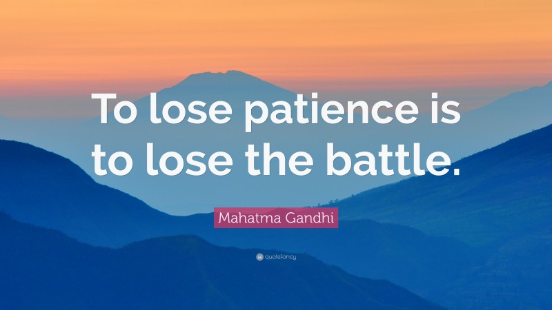 Mahatma Gandhi Quote: “To lose patience is to lose the battle.”