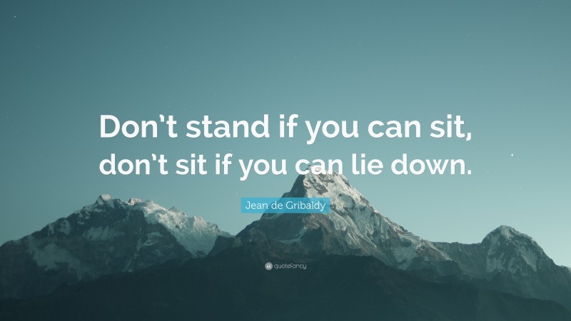 Jean de Gribaldy Quote: “Don’t stand if you can sit, don’t sit if you can lie down.”