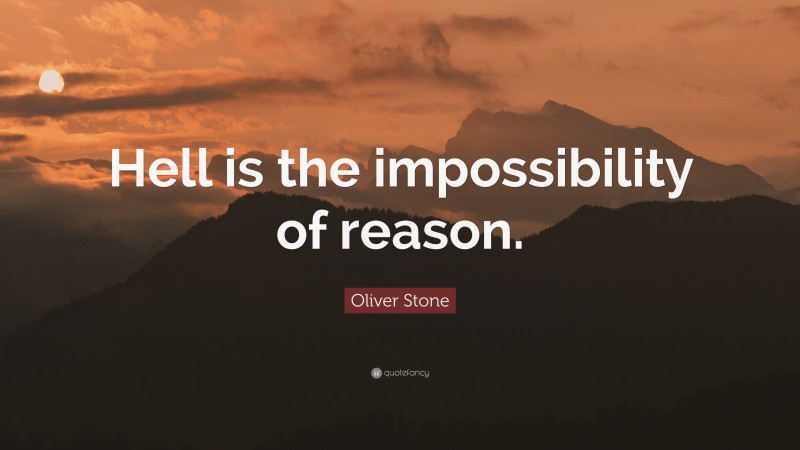 Oliver Stone Quote: “Hell is the impossibility of reason.”