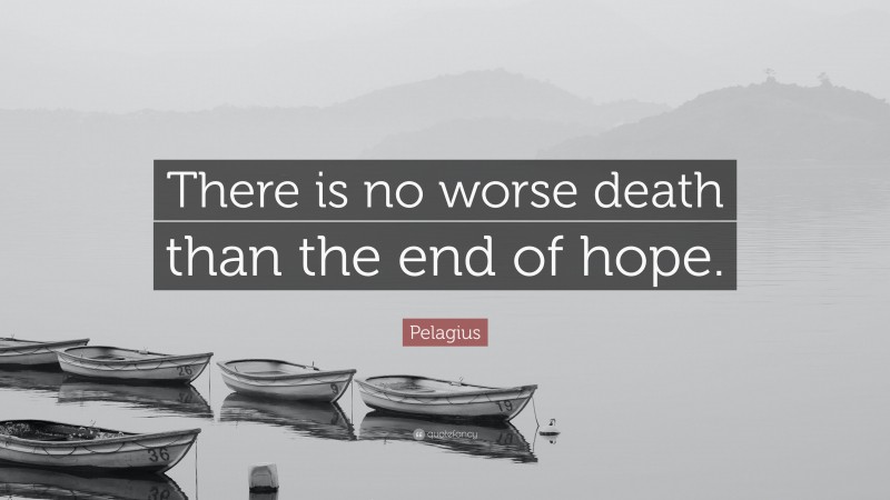 Pelagius Quote: “There is no worse death than the end of hope.”