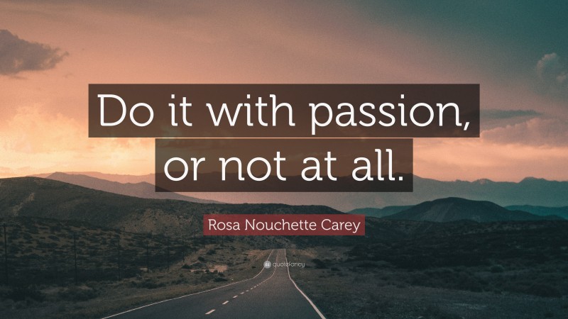 Rosa Nouchette Carey Quote: “Do it with passion, or not at all.”