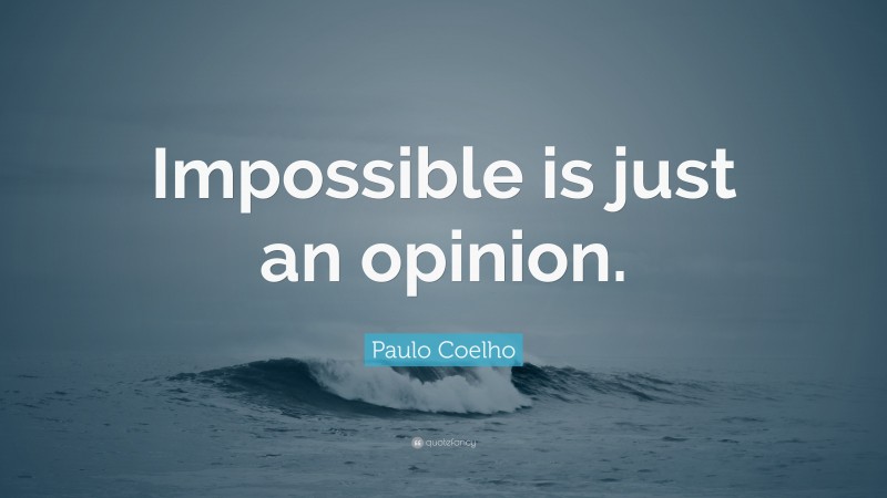 Paulo Coelho Quote: “Impossible is just an opinion.”