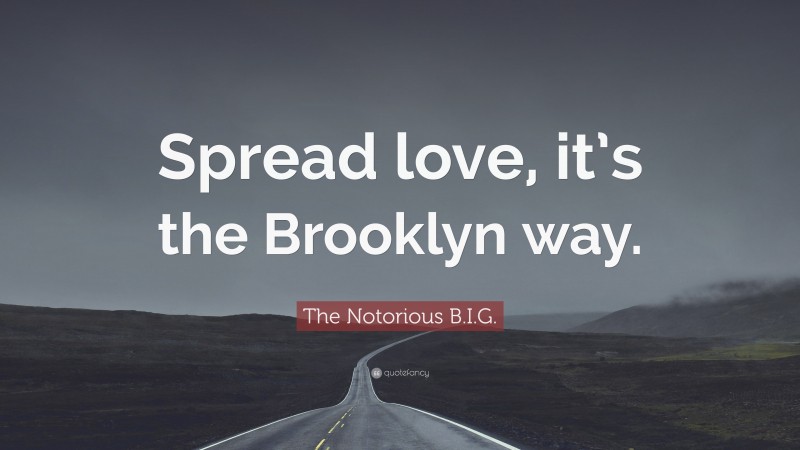 The Notorious B.I.G. Quote: “Spread love, it’s the Brooklyn way.”