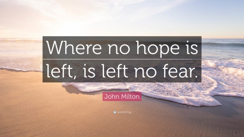 John Milton Quote: “Where no hope is left, is left no fear.”