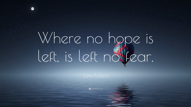 John Milton Quote: “Where no hope is left, is left no fear.”