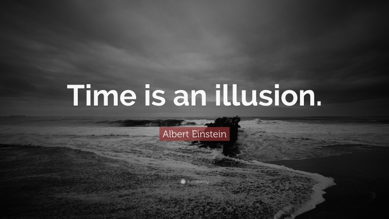 Albert Einstein Quote: “Time is an illusion.”