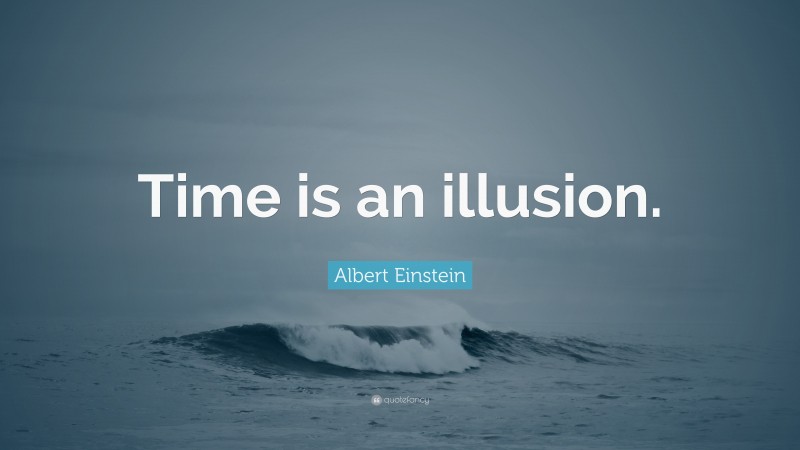 Albert Einstein Quote: “Time is an illusion.”