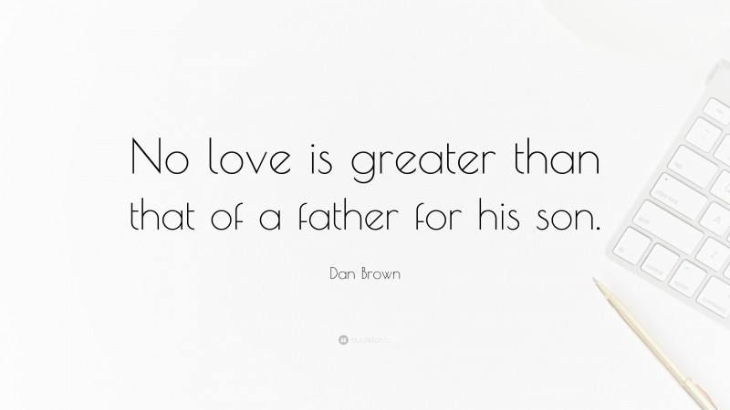 Dan Brown Quote: “No love is greater than that of a father for his son.”