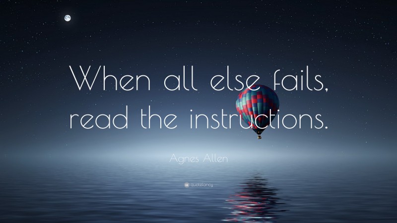 Agnes Allen Quote: “When all else fails, read the instructions.”