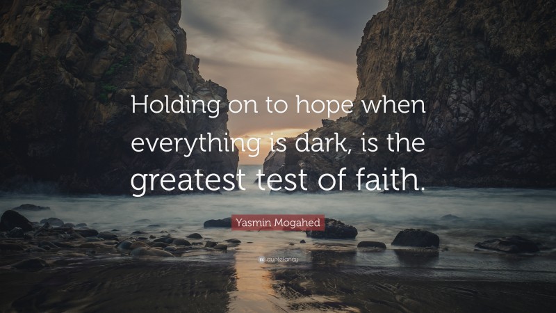 Yasmin Mogahed Quote: “Holding on to hope when everything is dark, is the greatest test of faith.”