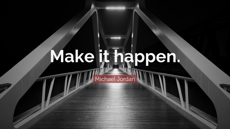 Michael Jordan Quote: “Make it happen.”