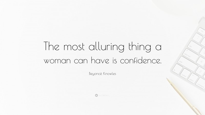 Beyoncé Knowles Quote: “The most alluring thing a woman can have is confidence.”