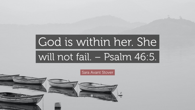 Sara Avant Stover Quote: “God is within her. She will not fail. – Psalm 46:5.”