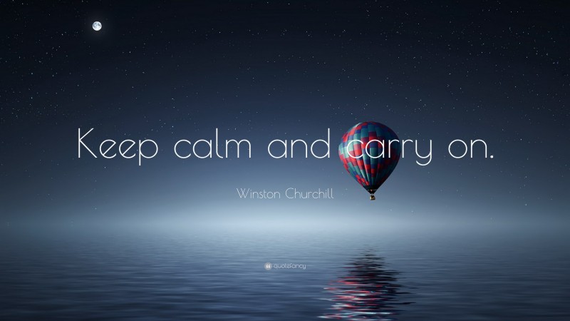 Winston Churchill Quote: “Keep calm and carry on.”