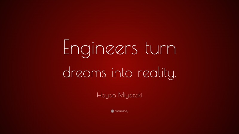 Hayao Miyazaki Quote: “Engineers turn dreams into reality.”