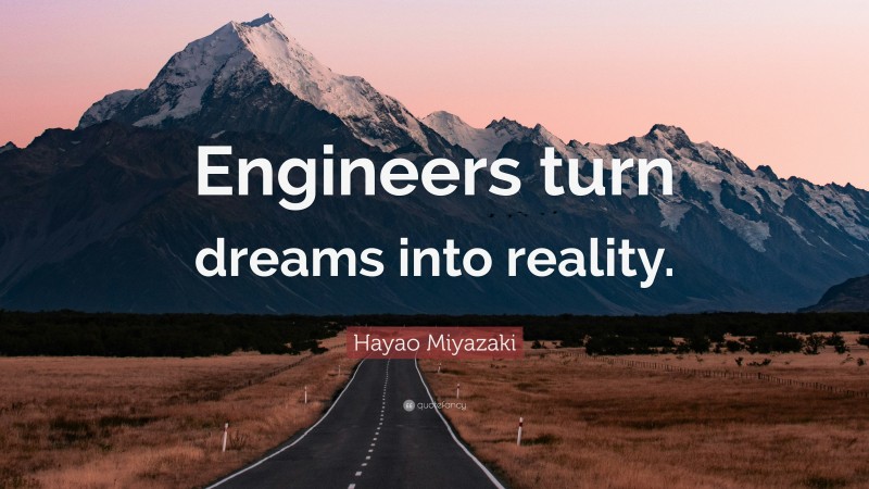 Hayao Miyazaki Quote: “Engineers turn dreams into reality.”