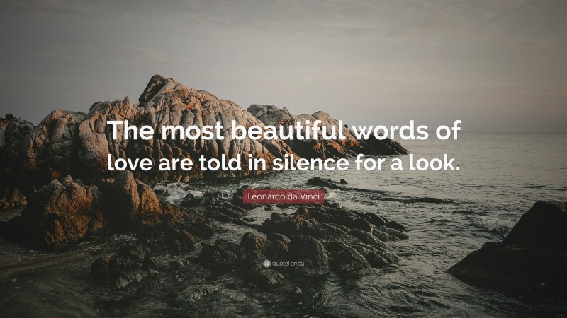 Leonardo da Vinci Quote: “The most beautiful words of love are told in silence for a look.”
